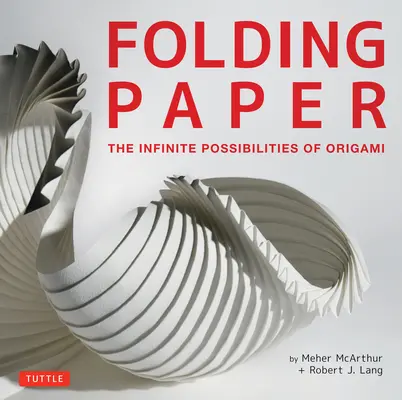 Skládání papíru: Vychytávky z papíru: nekonečné možnosti origami: Origami: Přehled nejlepších současných světových umělců, kteří se věnují výrobě papíru. - Folding Paper: The Infinite Possibilities of Origami: Featuring Origami Art from Some of the Worlds Best Contemporary Papercraft Arti