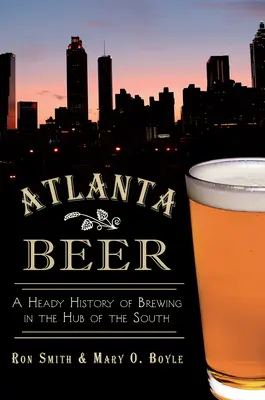 Pivo z Atlanty: opojná historie pivovarnictví v centru jihu USA - Atlanta Beer: A Heady History of Brewing in the Hub of the South