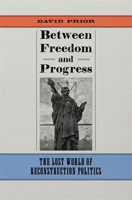 Mezi svobodou a pokrokem: Ztracený svět politiky rekonstrukce - Between Freedom and Progress: The Lost World of Reconstruction Politics