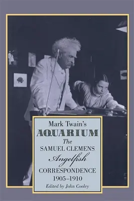 Akvárium Marka Twaina: Korespondence Samuela Clemense a Angelfisha, 1905-1910 - Mark Twain's Aquarium: The Samuel Clemens-Angelfish Correspondence, 1905-1910