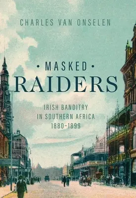 Maskovaní nájezdníci: Raiders: Irish Banditry in Southern Africa, 1880-1899 (Irský banditismus v jižní Africe, 1880-1899) - Masked Raiders: Irish Banditry in Southern Africa, 1880-1899