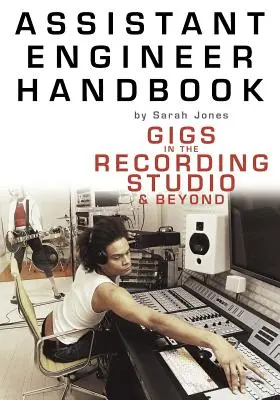 Příručka asistenta inženýra: Práce v nahrávacím studiu a mimo něj - Assistant Engineer Handbook: Gigs in the Recording Studio & Beyond