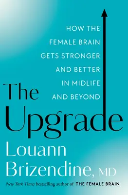 The Upgrade: How the Female Brain Gets Stronger and Better in Midlife and Beyond (Vylepšení: Jak ženský mozek sílí a zlepšuje se ve středním věku a po něm) - The Upgrade: How the Female Brain Gets Stronger and Better in Midlife and Beyond