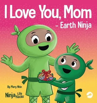 Mám tě rád, mami - Země ninja: Rýmovaná dětská kniha o lásce mezi dítětem a jeho matkou, ideální ke Dni matek a ke Dni Země - I Love You, Mom - Earth Ninja: A Rhyming Children's Book About the Love Between a Child and Their Mother, Perfect for Mother's Day and Earth Day