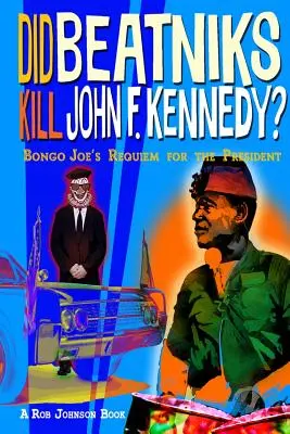 Zabili beatnici Johna F. Kennedyho?: Bongo Joe's Requiem for the President (Rekviem za prezidenta) - Did Beatniks Kill John F. Kennedy?: Bongo Joe's Requiem for the President