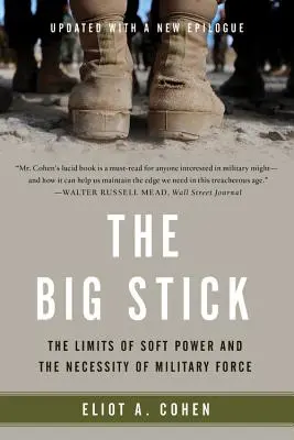 Velký klacek: Hranice měkké síly a nezbytnost vojenské síly. - The Big Stick: The Limits of Soft Power and the Necessity of Military Force