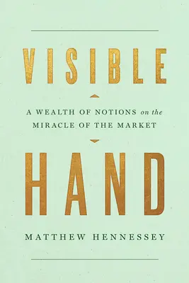 Viditelná ruka: Bohatství pojmů o zázraku trhu - Visible Hand: A Wealth of Notions on the Miracle of the Market