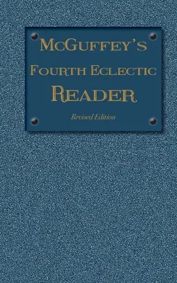 McGuffey's Fourth Eclectic Reader: (1879) Revidované vydání - McGuffey's Fourth Eclectic Reader: (1879) Revised Edition