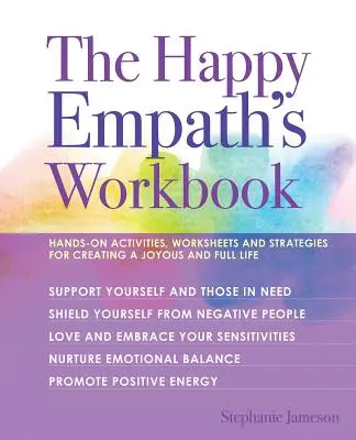Pracovní knížka šťastného empatika: Praktické aktivity, pracovní listy a strategie pro vytvoření radostného a plnohodnotného života. - The Happy Empath's Workbook: Hands-On Activities, Worksheets, and Strategies for Creating a Joyous and Full Life