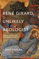 Ren Girard, nepravděpodobný apologeta: Girard: Mimetická teorie a fundamentální teologie - Ren Girard, Unlikely Apologist: Mimetic Theory and Fundamental Theology