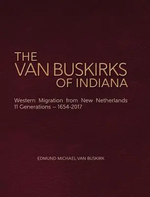 Van Buskirkovi z Indiany: Západní migrace z Nového Nizozemska, 11 generací - 1654-2017 - The Van Buskirks of Indiana: Western Migration from New Netherlands, 11 Generations- 1654-2017
