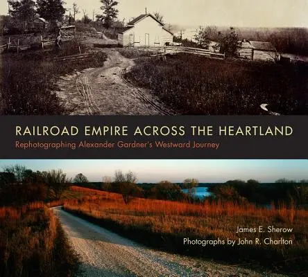 Železniční impérium napříč srdcem: Cesty na západ Alexandra Gardnera na fotografiích - Railroad Empire Across the Heartland: Rephotographing Alexander Gardner's Westward Journey