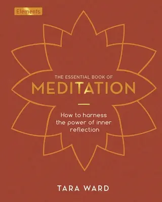 Základní kniha meditace: Jak využít sílu vnitřního rozjímání. - The Essential Book of Meditation: How to Harness the Power of Inner Reflection