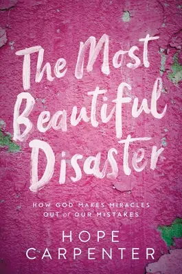 Nejkrásnější katastrofa: Jak Bůh dělá zázraky z našich chyb: Nejhorší katastrofa: Jak Bůh dělá zázraky z našich chyb - The Most Beautiful Disaster: How God Makes Miracles Out of Our Mistakes