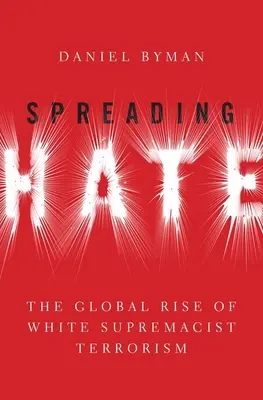 Šíření nenávisti: Globální vzestup bělošského supremacistického terorismu - Spreading Hate: The Global Rise of White Supremacist Terrorism