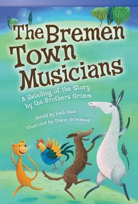 Brémští městští muzikanti: Muzikanti z Bremenu: Převyprávění příběhu bratří Grimmů - The Bremen Town Musicians: A Retelling of the Story by the Brothers Grimm