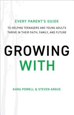 Růst s: Jak pomoci dospívajícím a mladým dospělým prospívat ve víře, v rodině a v budoucnosti? - Growing with: Every Parent's Guide to Helping Teenagers and Young Adults Thrive in Their Faith, Family, and Future