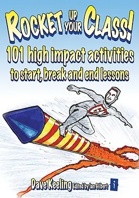 Rocket Up Your Class!: Vydejte knihu: 101 vysoce účinných aktivit na začátek, přestávku i konec vyučovací hodiny - Rocket Up Your Class!: 101 High Impact Activities to Start, Break and End Lessons