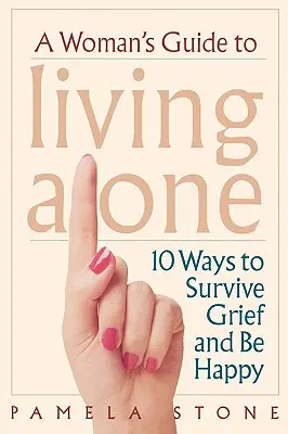 Průvodce pro osamělé ženy: 10 způsobů, jak přežít zármutek a být šťastná - A Woman's Guide to Living Alone: 10 Ways to Survive Grief and Be Happy