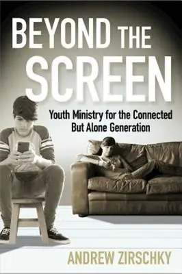 Za hranice obrazovky: Pět otázek pro službu mládeži pro generaci, která je připojená, ale osamělá. - Beyond the Screen: Youth Ministry for the Connected But Alone Generation