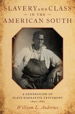 Otroctví a třída na americkém Jihu: Generace vyprávění otroků v letech 1840-1865. - Slavery and Class in the American South: A Generation of Slave Narrative Testimony, 1840-1865