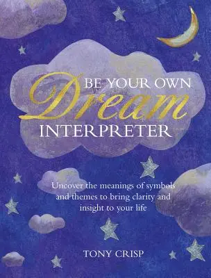 Buďte svým vlastním vykladačem snů: Odhalte skutečný význam svých snů a naučte se z nich, jak se můžete poučit. - Be Your Own Dream Interpreter: Uncover the Real Meaning of Your Dreams and How You Can Learn from Them