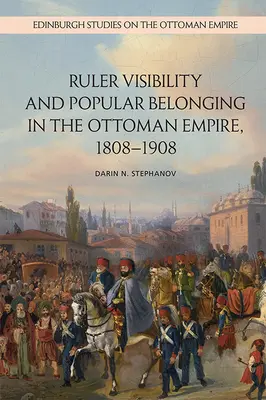 Viditelnost vládce a lidová příslušnost v Osmanské říši v letech 1808-1908 - Ruler Visibility and Popular Belonging in the Ottoman Empire, 1808-1908