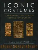 Ikonické kostýmy: Ikonografie skandinávských kostýmů z pozdní doby železné - Iconic Costumes: Scandinavian Late Iron Age Costume Iconography
