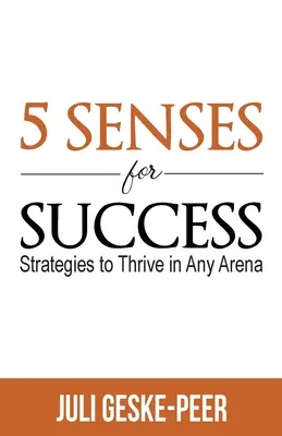 5 smyslů pro úspěch: Strategie pro úspěch v každé aréně - 5 Senses for Success: Strategies to Thrive in Any Arena
