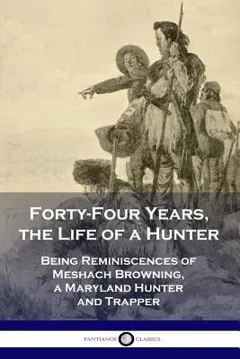 Čtyřicet čtyři let života lovce: Vzpomínky Meshacha Browninga, lovce a trapera z Marylandu, na čtyřicet let života. - Forty-Four Years, the Life of a Hunter: Being Reminiscences of Meshach Browning, a Maryland Hunter and Trapper