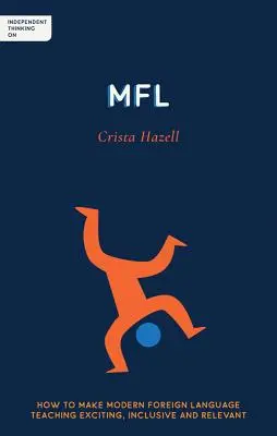 Nezávislé myšlení na Mfl: Jak udělat výuku moderních cizích jazyků vzrušující, inkluzivní a relevantní? - Independent Thinking on Mfl: How to Make Modern Foreign Language Teaching Exciting, Inclusive and Relevant