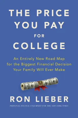 Cena, kterou platíte za vysokou školu: Zcela nový plán pro největší finanční rozhodnutí, které kdy vaše rodina učiní. - The Price You Pay for College: An Entirely New Road Map for the Biggest Financial Decision Your Family Will Ever Make