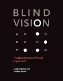 Slepé vidění: Zraková vada: Neurověda o zrakovém postižení - Blind Vision: The Neuroscience of Visual Impairment