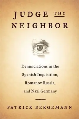 Soudce svého souseda: Denunciace ve španělské inkvizici, románském Rusku a nacistickém Německu - Judge Thy Neighbor: Denunciations in the Spanish Inquisition, Romanov Russia, and Nazi Germany