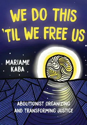 Děláme to, dokud nás neosvobodí: abolicionistické organizování a proměna spravedlnosti - We Do This 'Til We Free Us: Abolitionist Organizing and Transforming Justice