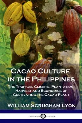 Kakaová kultura na Filipínách: Kakaová kultura na Filipínách (edice): tropické podnebí, plantáže, sklizeň a ekonomika pěstování kakaovníku - Cacao Culture in the Philippines: The Tropical Climate, Plantation, Harvest and Economics of Cultivating the Cacao Plant