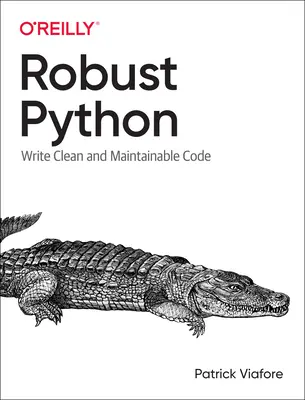 Robustní krajta: Python: Psaní čistého a udržovatelného kódu - Robust Python: Write Clean and Maintainable Code