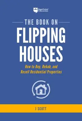 Kniha o převracení domů: Kniha: Jak nakupovat, renovovat a prodávat obytné nemovitosti - The Book on Flipping Houses: How to Buy, Rehab, and Resell Residential Properties