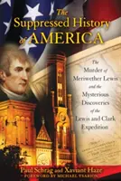 Potlačované dějiny Ameriky: Vražda Meriwethera Lewise a záhadné objevy expedice Lewise a Clarka. - The Suppressed History of America: The Murder of Meriwether Lewis and the Mysterious Discoveries of the Lewis and Clark Expedition