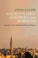 Místní politika v Jordánsku a Maroku: Strategie centralizace a decentralizace - Local Politics in Jordan and Morocco: Strategies of Centralization and Decentralization