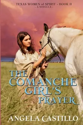 The Comanche Girl's Prayer, Texas Women of Spirit Book 2 (Modlitba komančské dívky, Texaské ženy ducha, kniha 2) - The Comanche Girl's Prayer, Texas Women of Spirit Book 2
