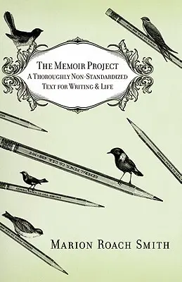 Memoárový projekt: Důkladně nestandardizovaný text pro psaní a život - The Memoir Project: A Thoroughly Non-Standardized Text for Writing & Life