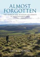 Téměř zapomenuto - Pátrání po leteckých nehodách v Northumberlandu - Almost Forgotten - The Search for Aviation Accidents in Northumberland
