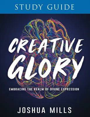 Průvodce studiem tvůrčí slávy: Přijmout sféru božského projevu: Průvodce pro studium slávy - Creative Glory Study Guide: Embracing the Realm of Divine Expression