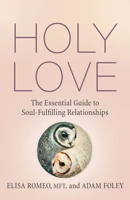 Svatá láska: Základní průvodce vztahy naplňujícími duši - Holy Love: The Essential Guide to Soul-Fulfilling Relationships