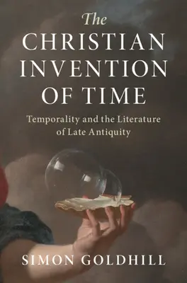 Křesťanský vynález času: časovost a literatura pozdní antiky - The Christian Invention of Time: Temporality and the Literature of Late Antiquity