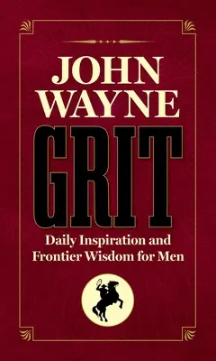 John Wayne Grit: Kniha Wayne Wayne: každodenní inspirace a moudrost pro muže z pohraničí - John Wayne Grit: Daily Inspiration and Frontier Wisdom for Men