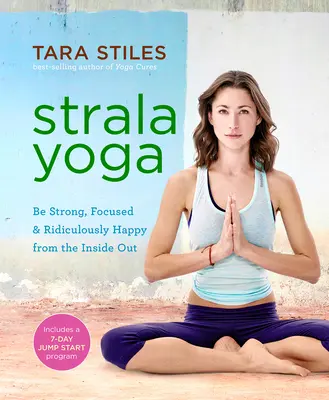 Strala jóga: Buďte silní, soustředění a směšně šťastní zevnitř - Strala Yoga: Be Strong, Focused & Ridiculously Happy from the Inside Out