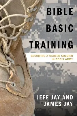 Biblický základní výcvik: Jak se stát vojákem z povolání v Boží armádě - Bible Basic Training: Becoming a Career Soldier in God's Army