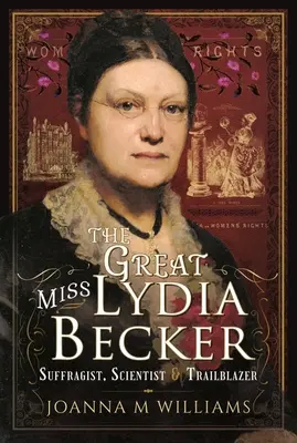Velká slečna Lydia Beckerová: Sufražetka, vědkyně a průkopnice - The Great Miss Lydia Becker: Suffragist, Scientist and Trailblazer
